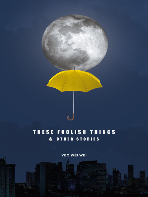 Title details for These Foolish Things & Other Stories by Yeo Wei Wei - Available
